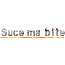 Ｓｕｃｅ ｍａ ｂｉｔｅ (Elle est grosse)