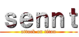 ｓｅｎｎｔ (attack on titan)