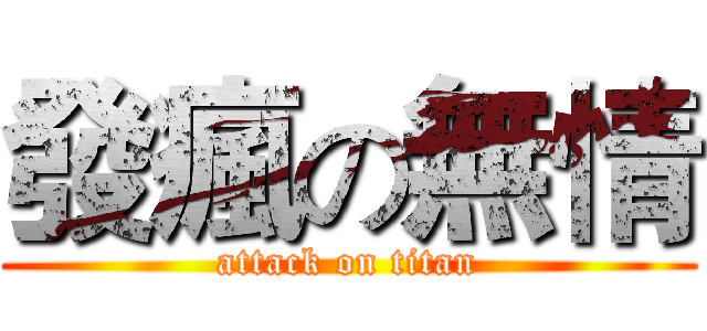發瘋の無情 (attack on titan)