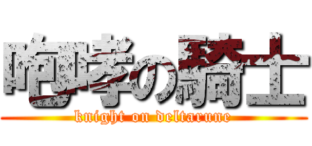 咆哮の騎士 (knight on deltarune)