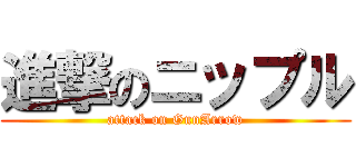 進撃のニップル (attack on GunArrow)
