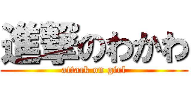 進撃のわかわ (attack on girl)