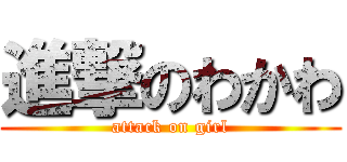 進撃のわかわ (attack on girl)