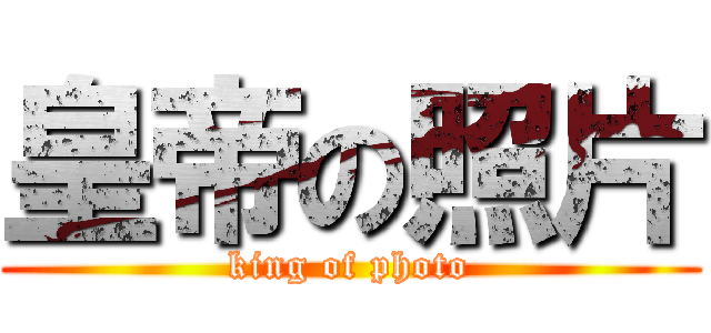 皇帝の照片 (king of photo)