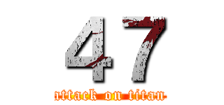 ４７ (attack on titan)