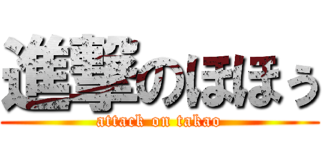 進撃のほほぅ (attack on takao)