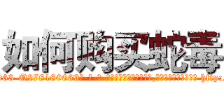 如何购买蛇毒 (如何购买蛇毒【电-186x2687x6963-Q278180069元-吉-药-业】我们做的是长期生意,靠的是老客户长期支持 http://sngk.net/7uSchF
)