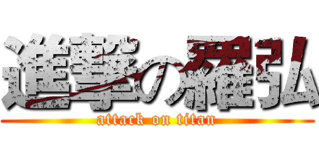 進撃の羅弘 (attack on titan)