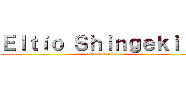 Ｅｌｔíｏ Ｓｈｉｎｇｅｋｉ    (attack on titan)