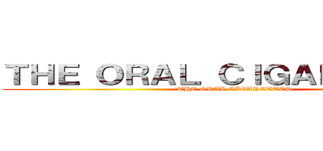 ＴＨＥ ＯＲＡＬ ＣＩＧＡＲＥＴＴＥＳ (THE ORAL CIGARETTES)