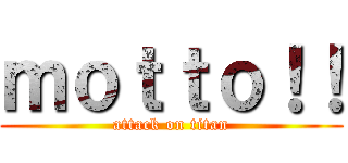 ｍｏｔｔｏ！！ (attack on titan)