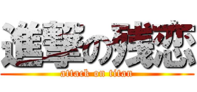 進撃の残恋 (attack on titan)