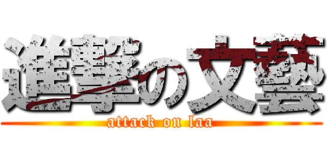 進撃の文藝 (attack on laa)