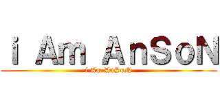ｉ Ａｍ ＡｎＳｏＮ (i Am AnSoN)