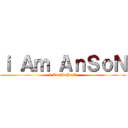 ｉ Ａｍ ＡｎＳｏＮ (i Am AnSoN)