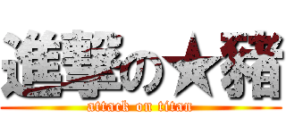 進撃の★豬 (attack on titan)