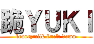 跪ＹＵＫＩ (beautymilk knelt down)