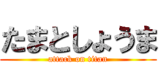 たまとしょうま (attack on titan)