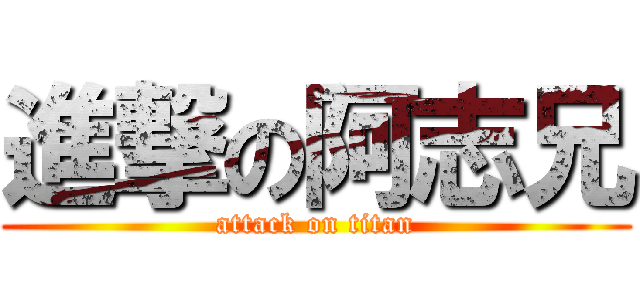 進撃の阿志兄 (attack on titan)