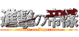 進擊の帝樣 (attack on Imperator)