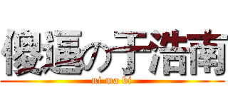 傻逼の于浩南 (ni ma bi)