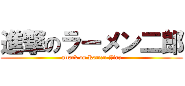 進撃のラーメン二郎 (attack on Ramen-Jiro)