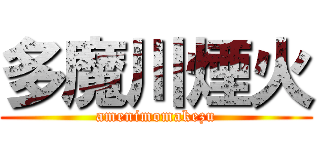 多魔川煙火 (amenimomakezu)