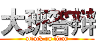 大班答辩 (attack on titan)