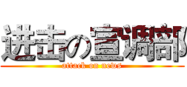 进击の宣调部 (attack on news)