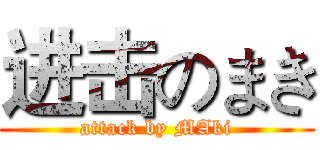 进击のまき (attack by MAki)