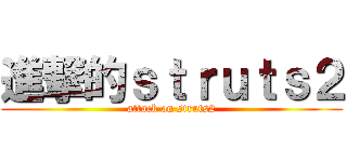 進撃的ｓｔｒｕｔｓ２ (attack on struts2)