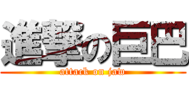 進撃の巨巴 (attack on jaw)