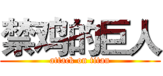 禁鸡的巨人 (attack on titan)