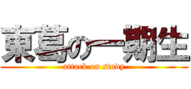 東葛の一期生 (attack on study)