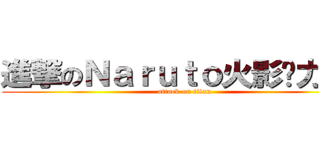 進撃のＮａｒｕｔｏ火影热力全开 (attack on titan)