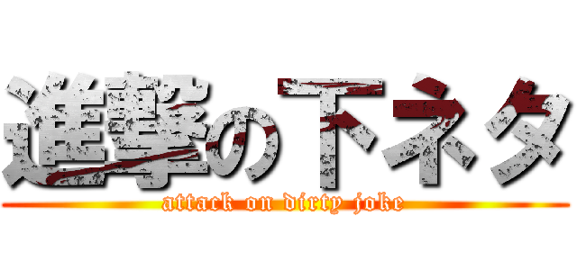 進撃の下ネタ (attack on dirty joke)