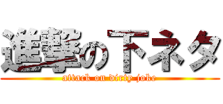 進撃の下ネタ (attack on dirty joke)