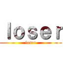 ｌｏｓｅｒ (loser)