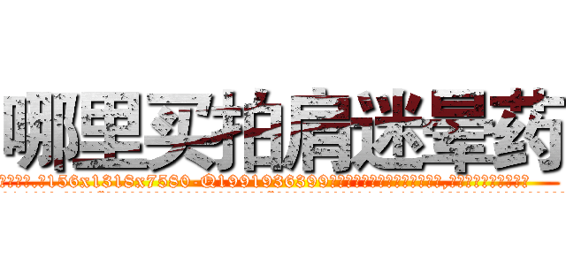 哪里买拍肩迷晕药 (哪里买拍肩迷晕药【电.话156x1318x7580-Q1991936399鑫宏药业】我们做的是长期生意,靠的是老客户长期支持
参考消息网2月20日报道 韩媒称，“剩女多、离婚率高的城市，房价一定会上涨。”这是中国经济学家金岩石2016年12月参加在上海举行的房地产相关论坛时说的话。
)