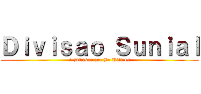 Ｄｉｖｉｓａｏ Ｓｕｎｉａｌ (4 Divisao Da Br Killers)