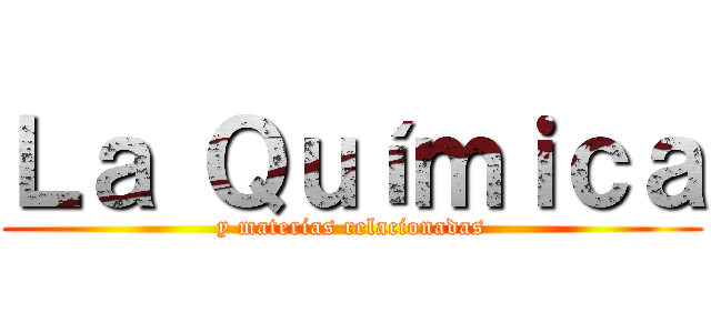 Ｌａ Ｑｕíｍｉｃａ (y materias relacionadas)