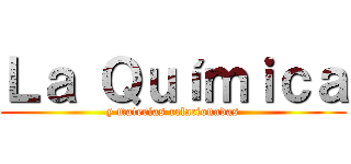Ｌａ Ｑｕíｍｉｃａ (y materias relacionadas)