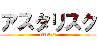 アスタリスク (asterisk)