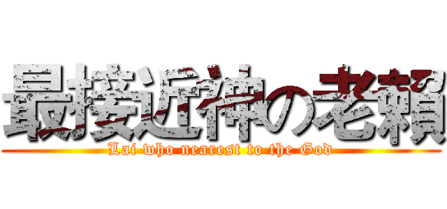 最接近神の老賴 (Lai who nearest to the God)