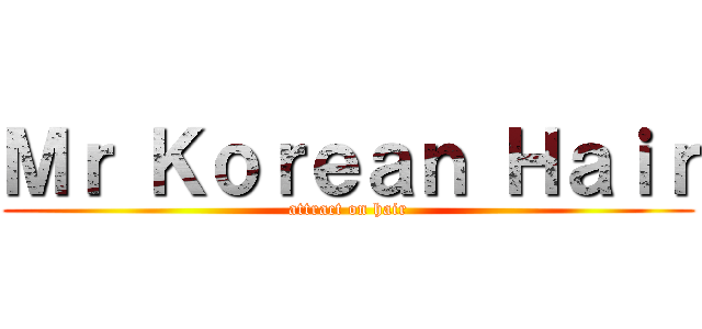 Ｍｒ Ｋｏｒｅａｎ Ｈａｉｒ (attract on hair)
