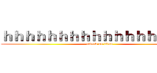 ｈｈｈｈｈｈｈｈｈｈｈｈｈｈｈｈｈｈ (attack on titan)