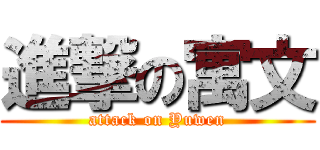 進撃の寓文 (attack on Yuwen)