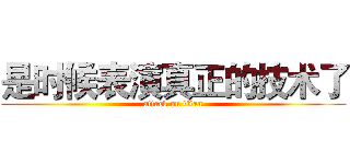 是时候表演真正的技术了 (attack on titan)