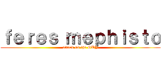 ｆｅｒｅｓ ｍｅｐｈｉｓｔｏ (attack on the GUY)