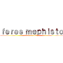 ｆｅｒｅｓ ｍｅｐｈｉｓｔｏ (attack on the GUY)